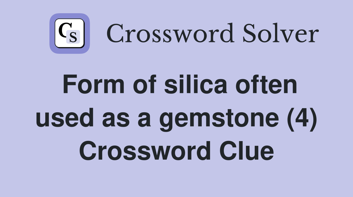 Form of silica often used as a gemstone (4) Crossword Clue