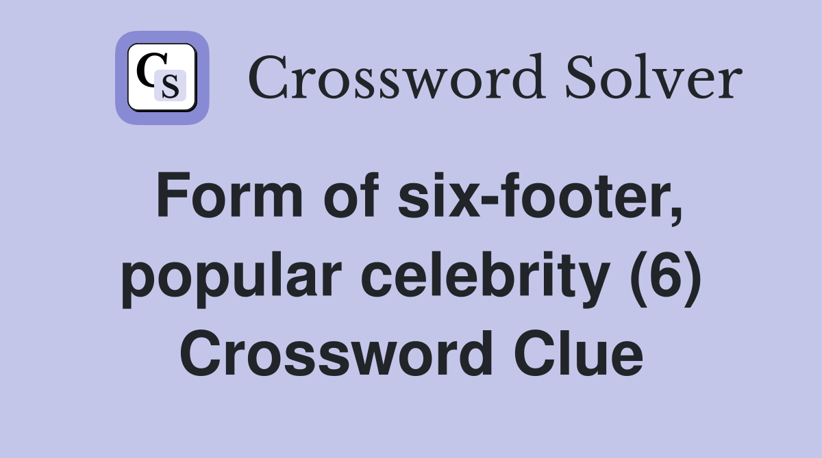 Form of six-footer, popular celebrity (6) Crossword Clue