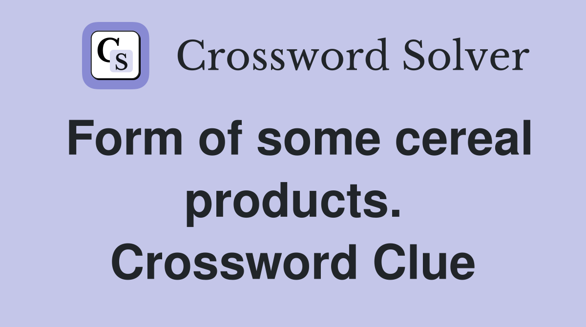 Form of some cereal products. Crossword Clue