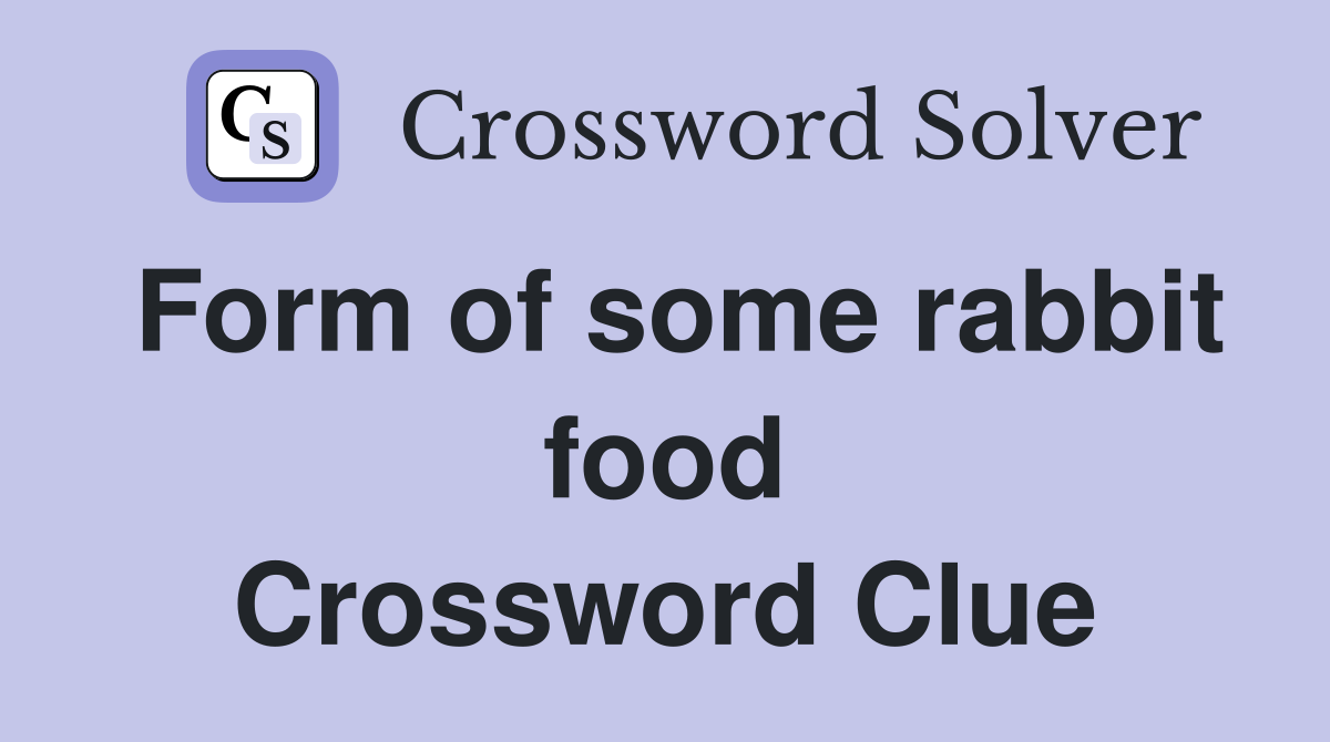Form of some rabbit food Crossword Clue
