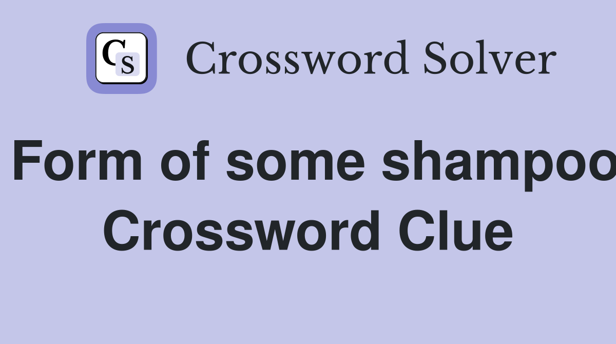 Form of some shampoo Crossword Clue