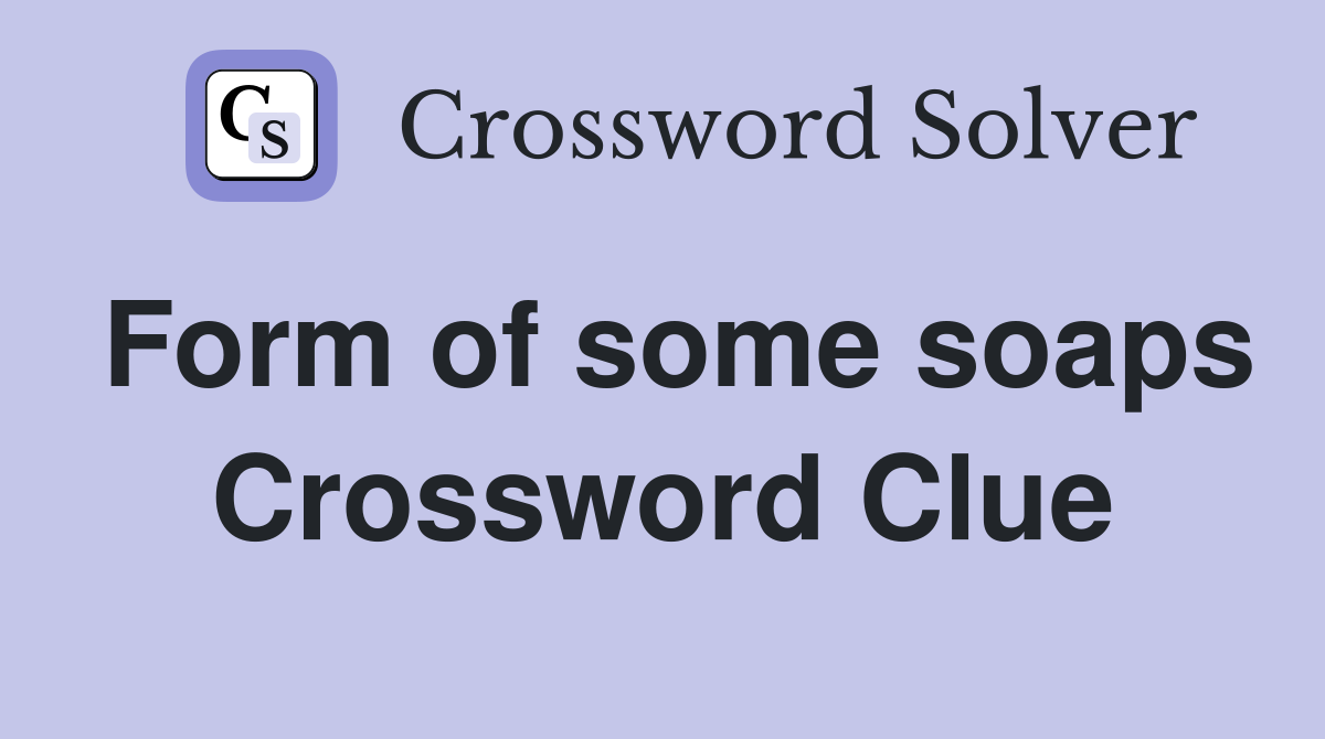Form of some soaps Crossword Clue