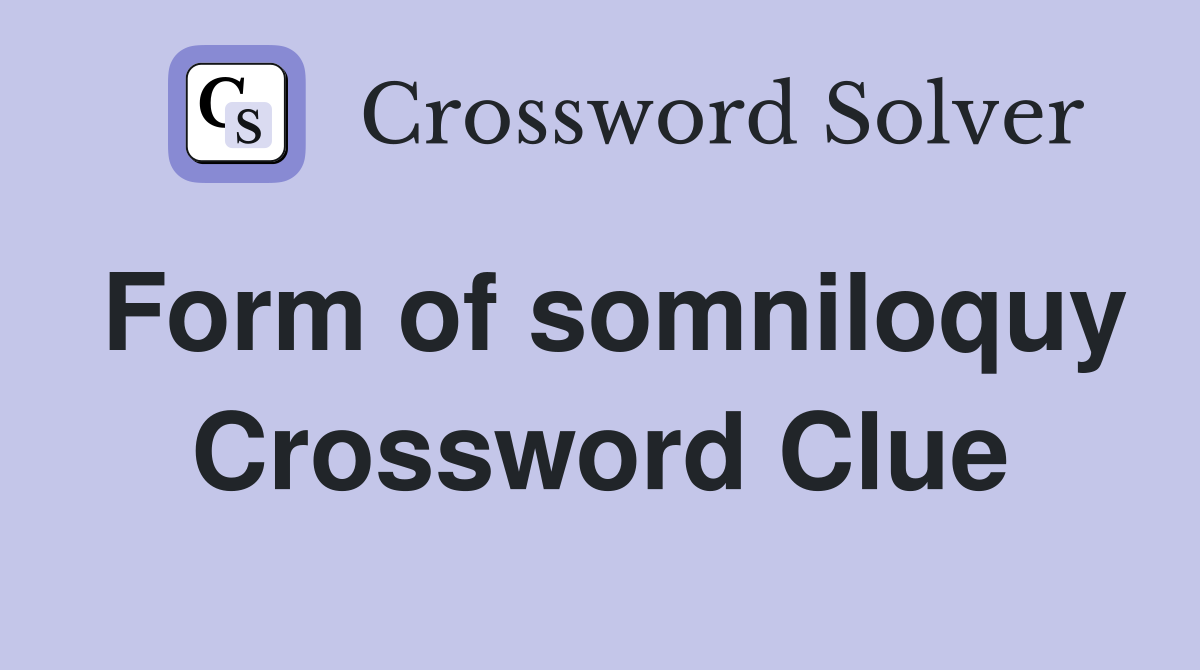 Form of somniloquy Crossword Clue