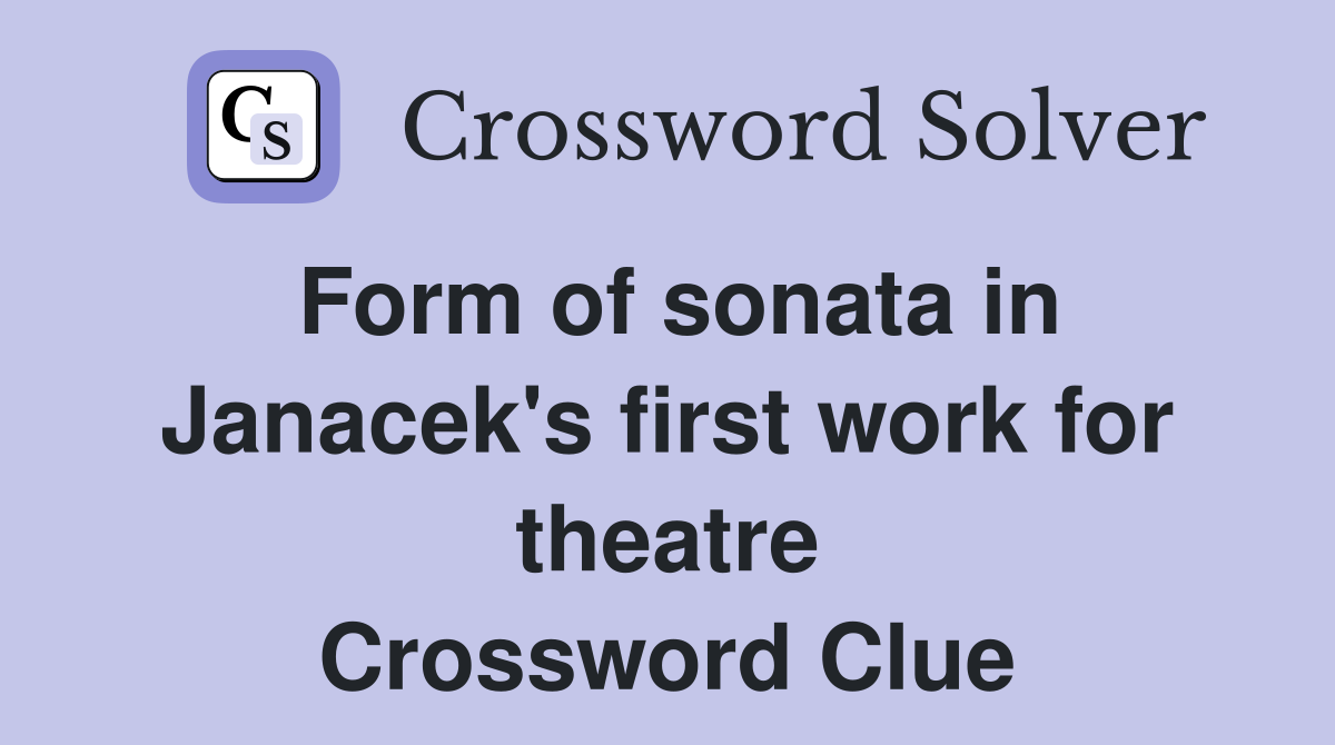 Form of sonata in Janacek's first work for theatre Crossword Clue