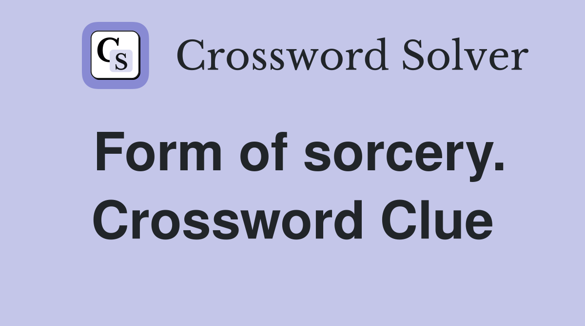Form of sorcery. Crossword Clue