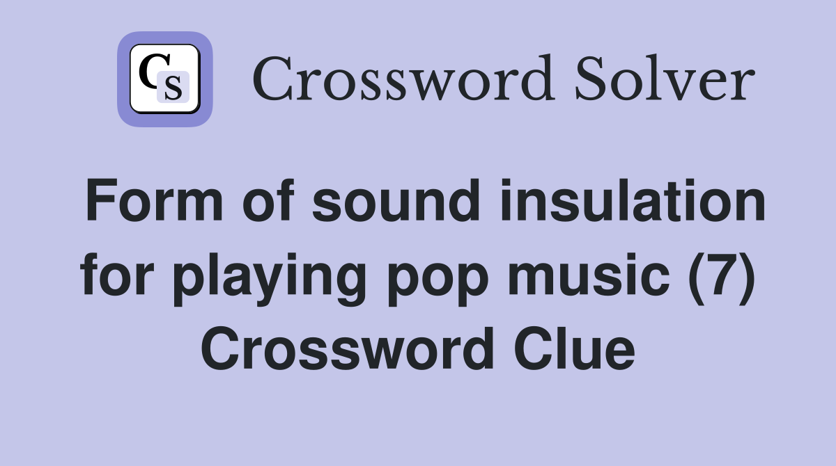 Form of sound insulation for playing pop music (7) Crossword Clue