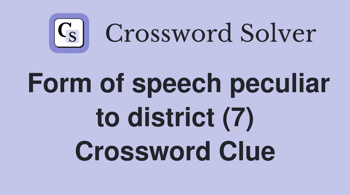 Form of speech peculiar to district (7) Crossword Clue