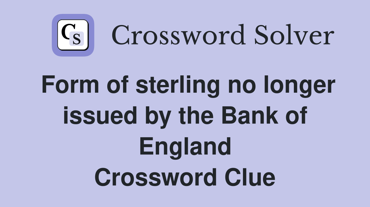 Form of sterling no longer issued by the Bank of England Crossword Clue