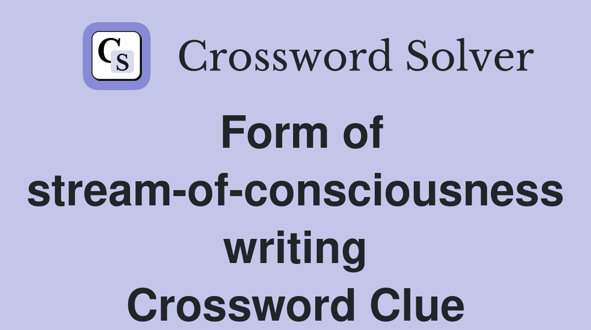 Form of stream-of-consciousness writing Crossword Clue