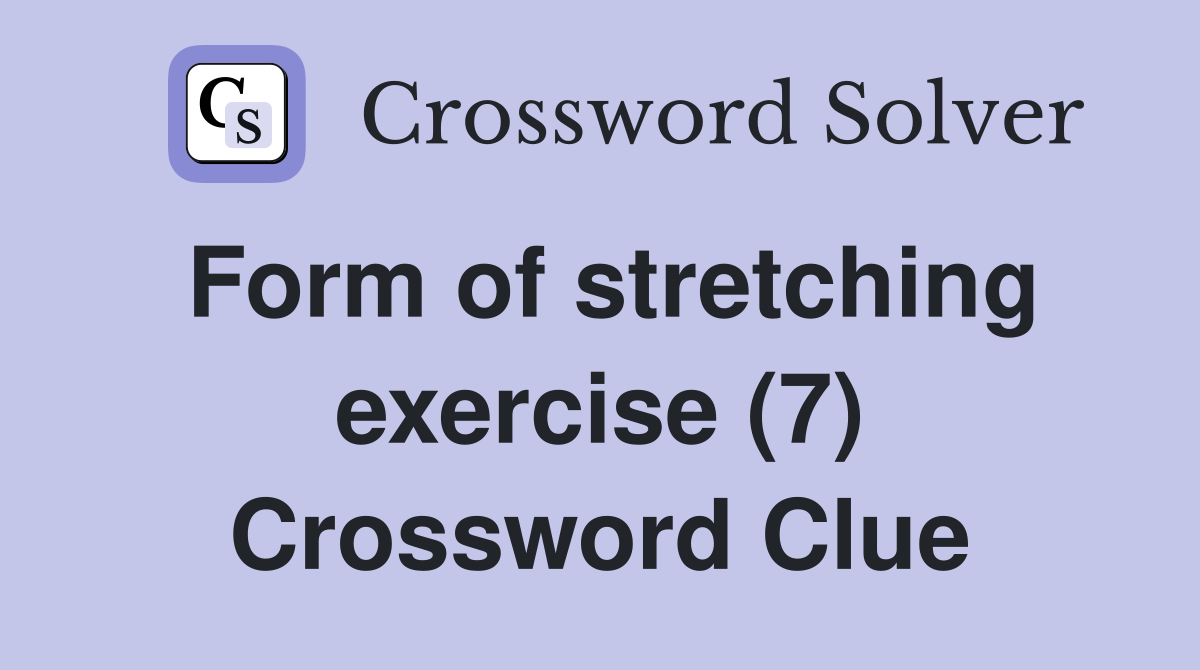 Form of stretching exercise (7) Crossword Clue