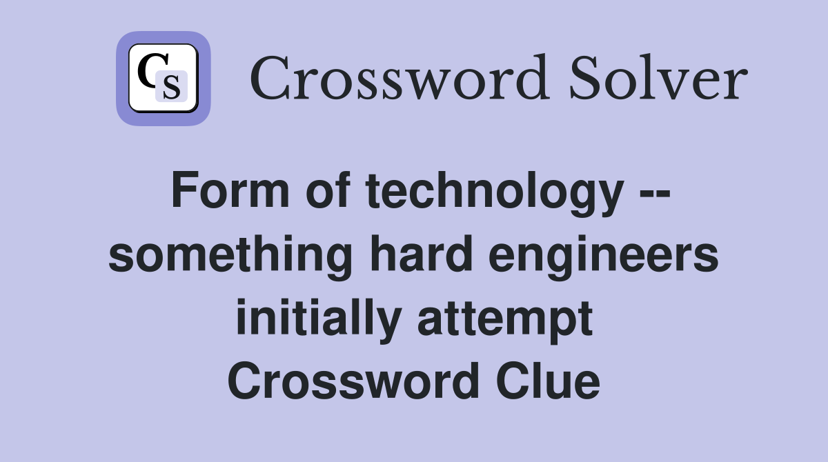Form of technology -- something hard engineers initially attempt Crossword Clue