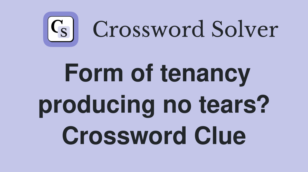 Form of tenancy producing no tears? Crossword Clue