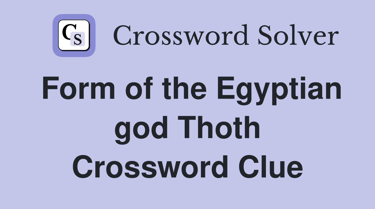 Form of the Egyptian god Thoth Crossword Clue