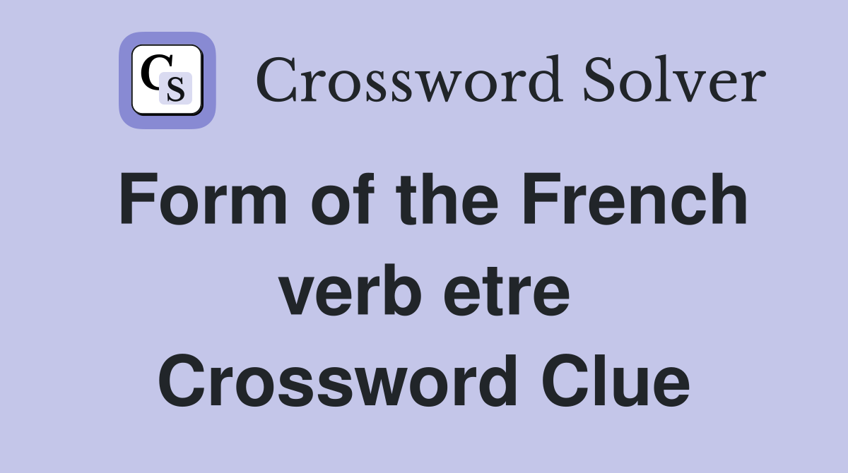 Form of the French verb etre Crossword Clue
