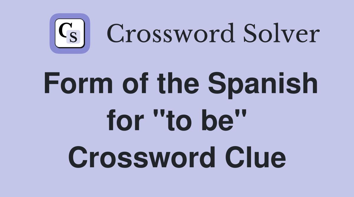 Form of the Spanish for "to be" Crossword Clue