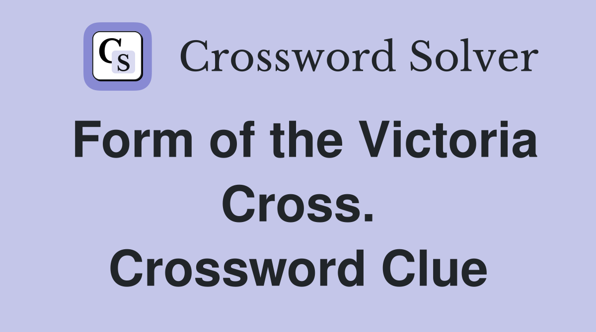 Form of the Victoria Cross. Crossword Clue