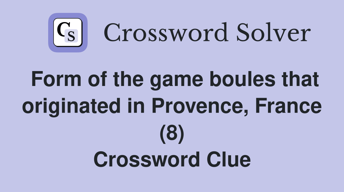 Form of the game boules that originated in Provence, France (8) Crossword Clue