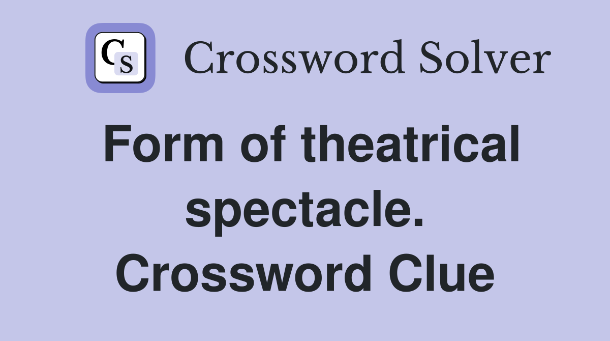 Form of theatrical spectacle. Crossword Clue