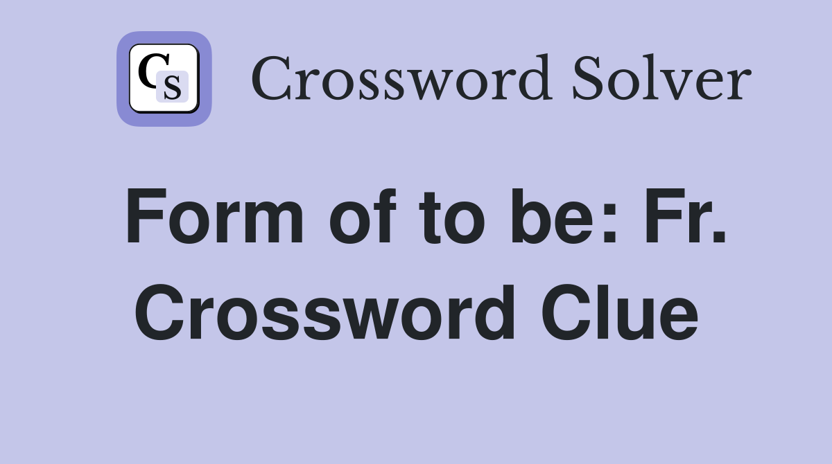 Form of to be: Fr. Crossword Clue
