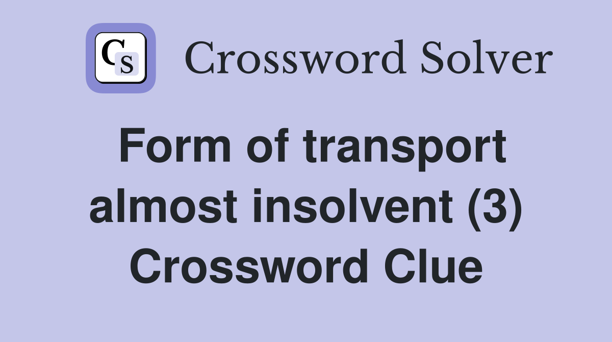 Form of transport almost insolvent (3) Crossword Clue