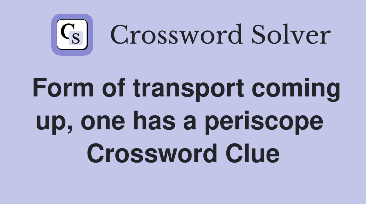 Form of transport coming up, one has a periscope  Crossword Clue