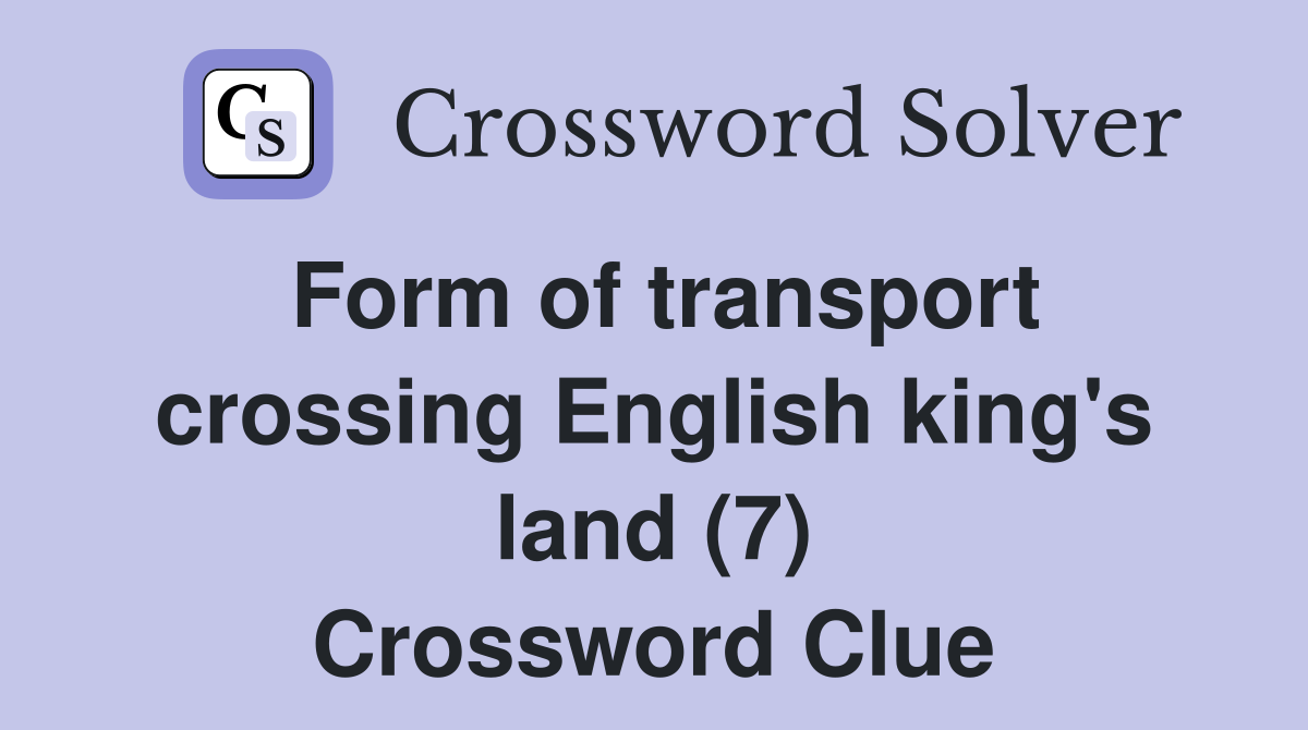 Form of transport crossing English king's land (7) Crossword Clue