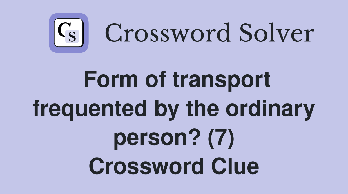 Form of transport frequented by the ordinary person? (7) Crossword Clue