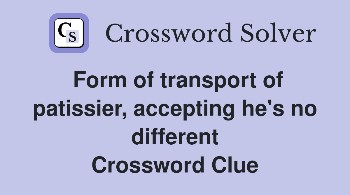 Form of transport of patissier, accepting he's no different Crossword Clue