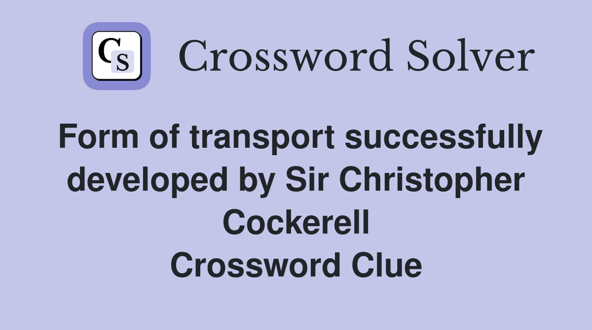 Form of transport successfully developed by Sir Christopher Cockerell Crossword Clue