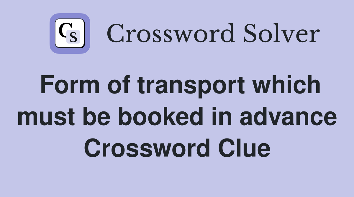 Form of transport which must be booked in advance Crossword Clue