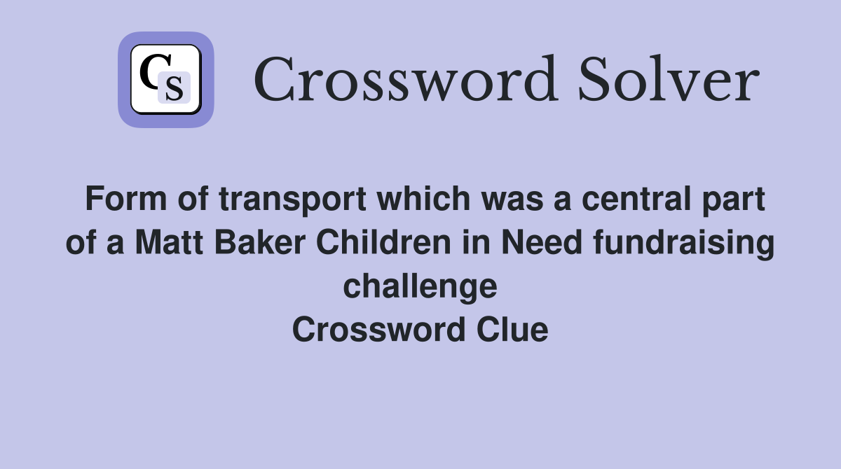 Form of transport which was a central part of a Matt Baker Children in Need fundraising challenge Crossword Clue