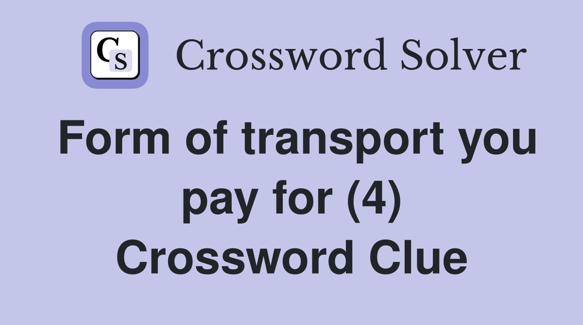 Form of transport you pay for (4) Crossword Clue