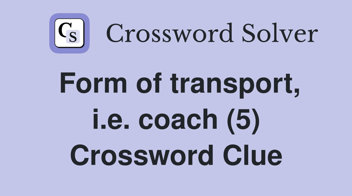 Form of transport, i.e. coach (5) Crossword Clue