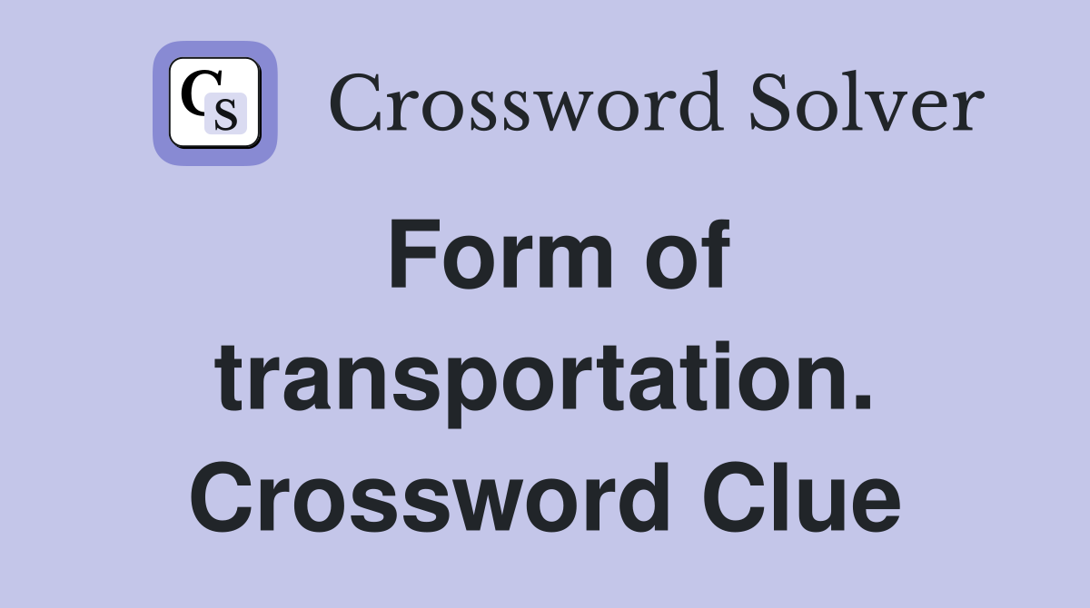 Form of transportation. Crossword Clue