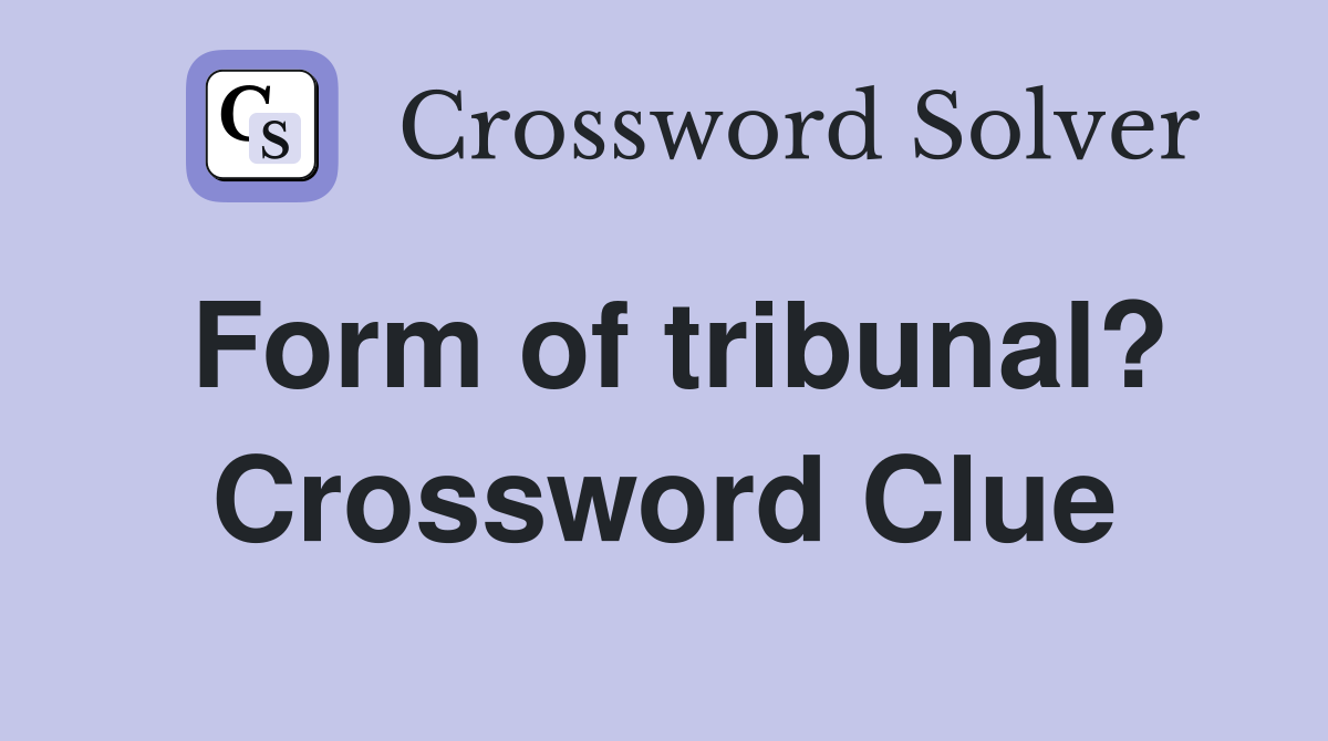 Form of tribunal? Crossword Clue