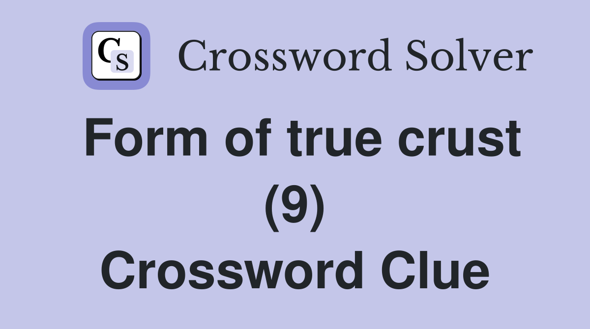 Form of true crust (9) Crossword Clue