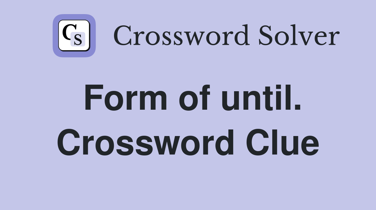 Form of until. Crossword Clue