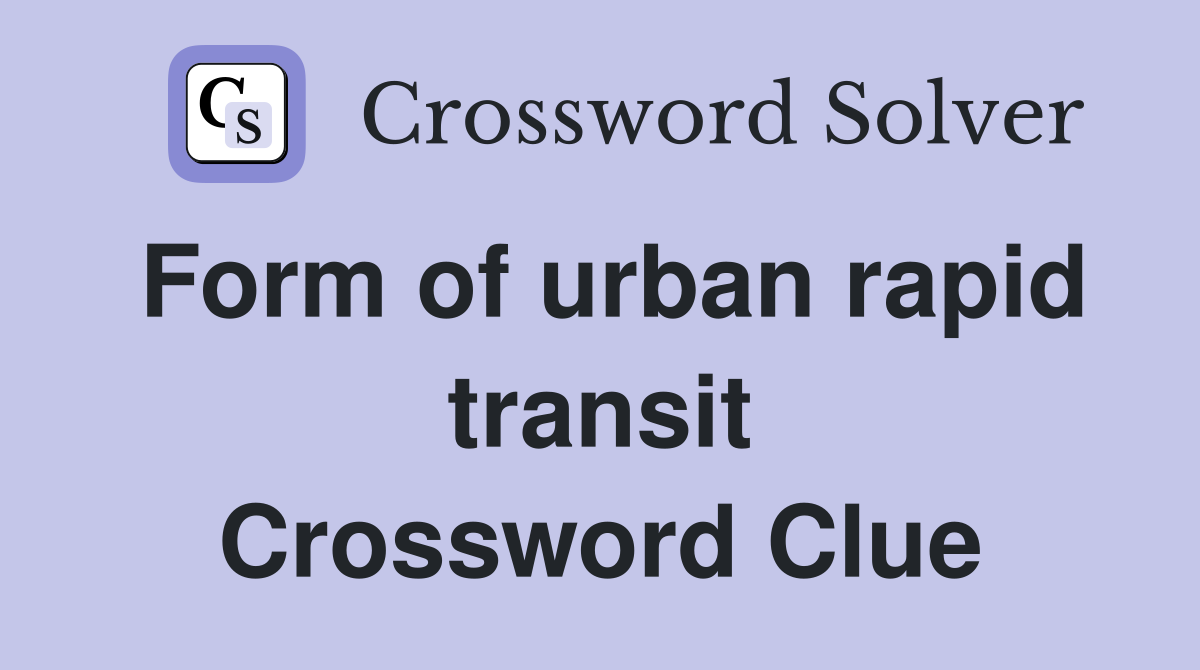 Form of urban rapid transit Crossword Clue