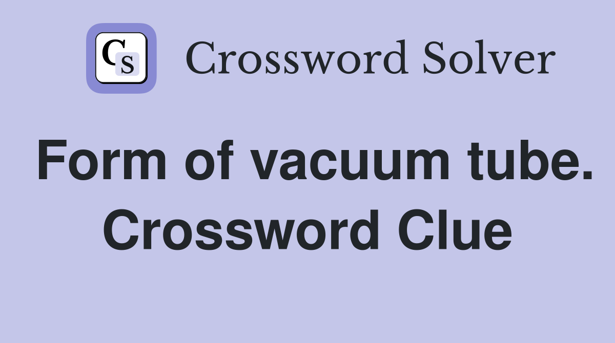 Form of vacuum tube. Crossword Clue