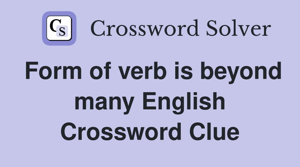 Form of verb is beyond many English Crossword Clue