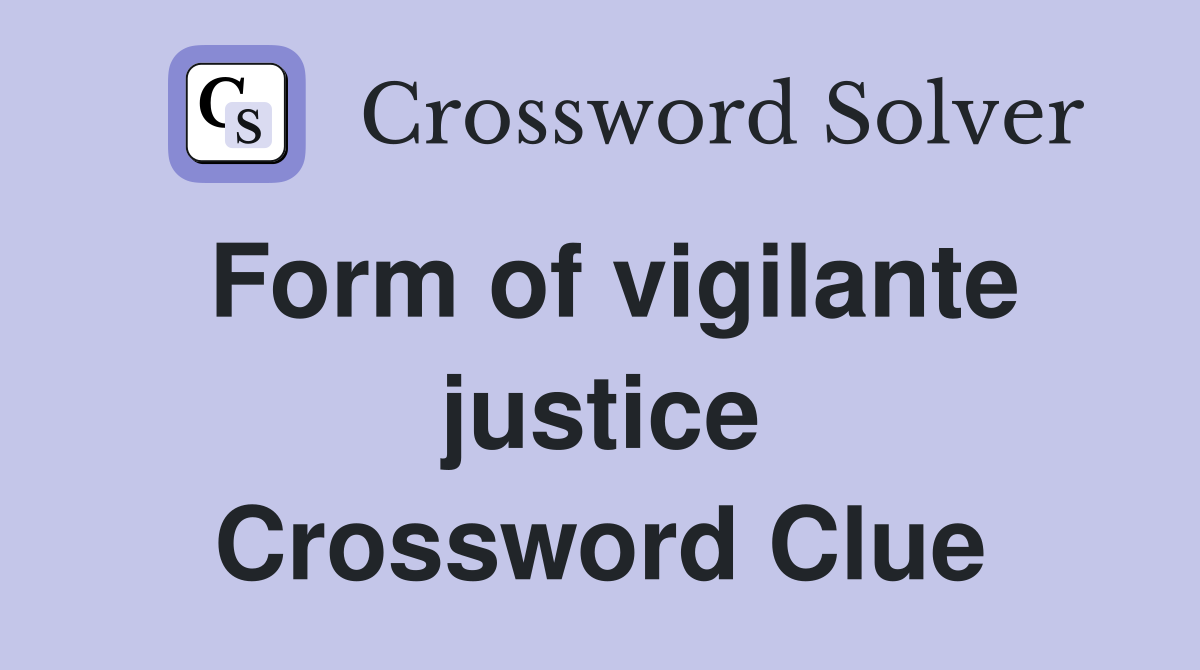 Form of vigilante justice Crossword Clue