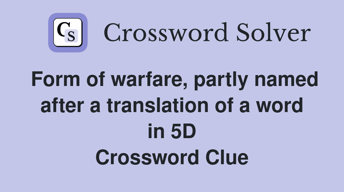 Form of warfare, partly named after a translation of a word in 5D Crossword Clue