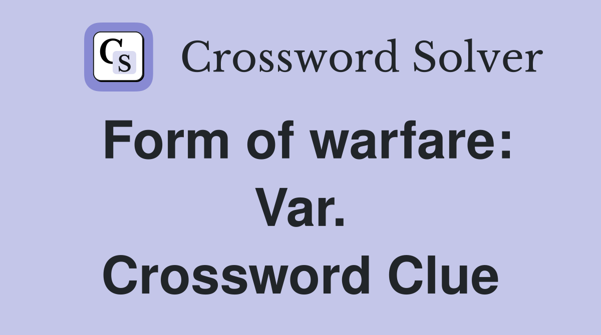 Form of warfare: Var. Crossword Clue