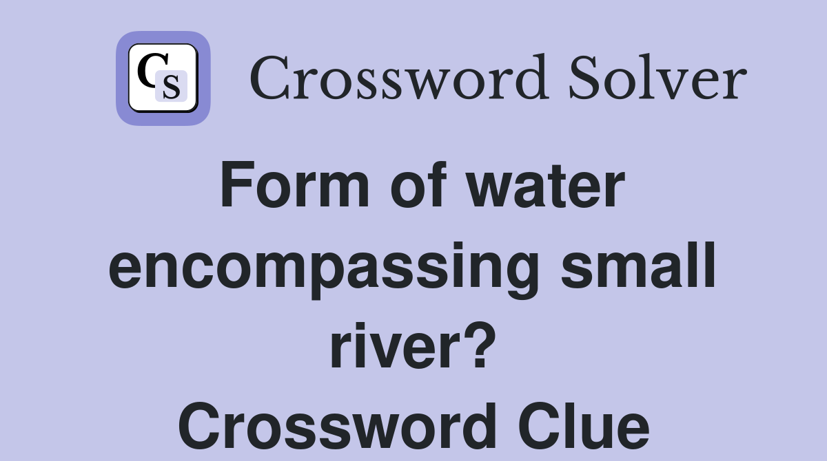 Form of water encompassing small river? Crossword Clue