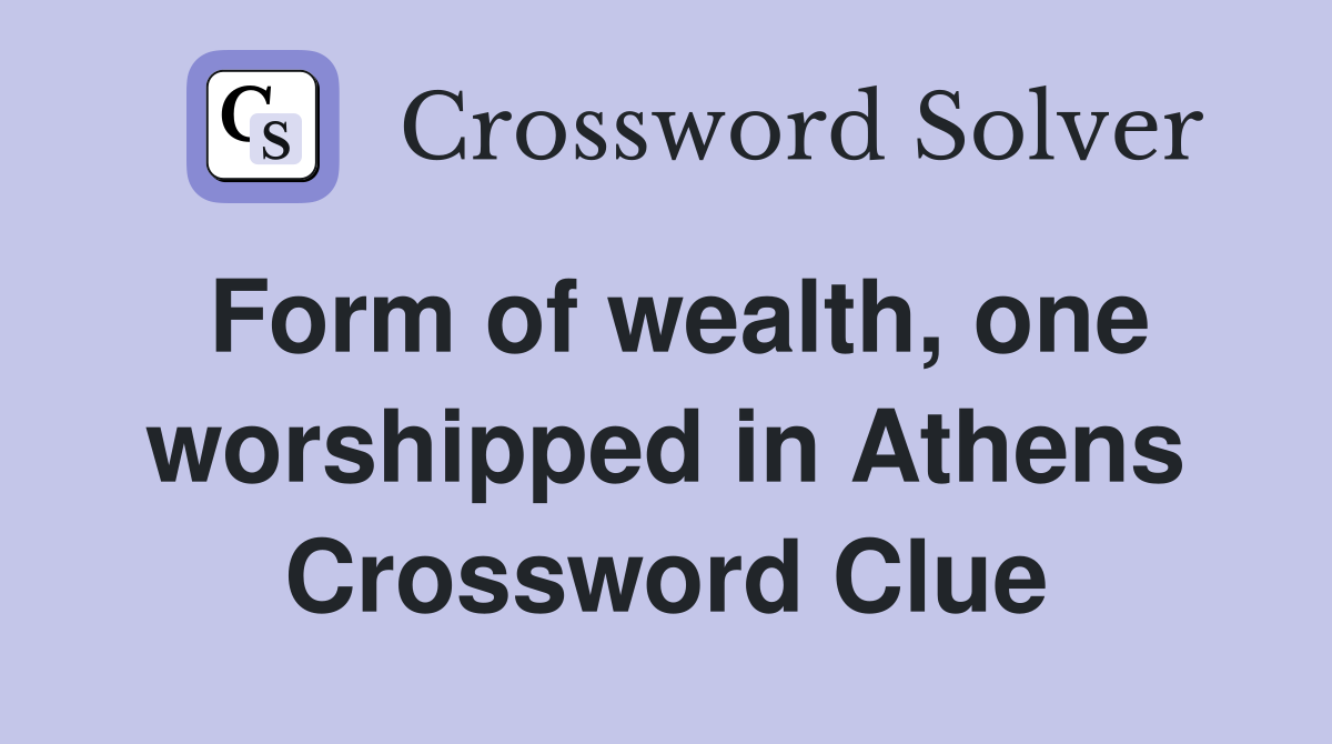 Form of wealth, one worshipped in Athens Crossword Clue