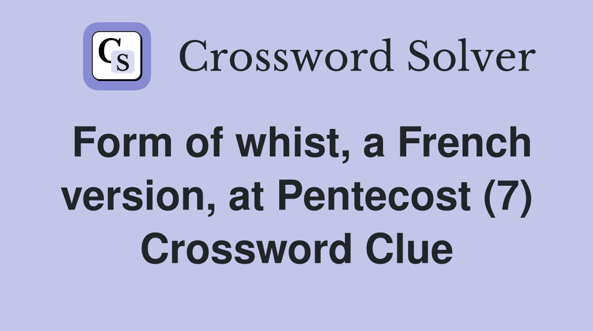 Form of whist, a French version, at Pentecost (7) Crossword Clue