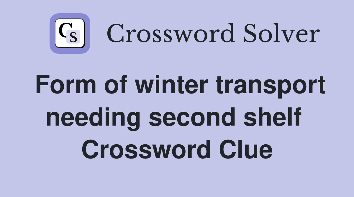 Form of winter transport needing second shelf  Crossword Clue