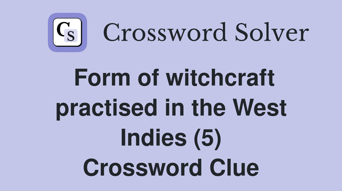 Form of witchcraft practised in the West Indies (5) Crossword Clue
