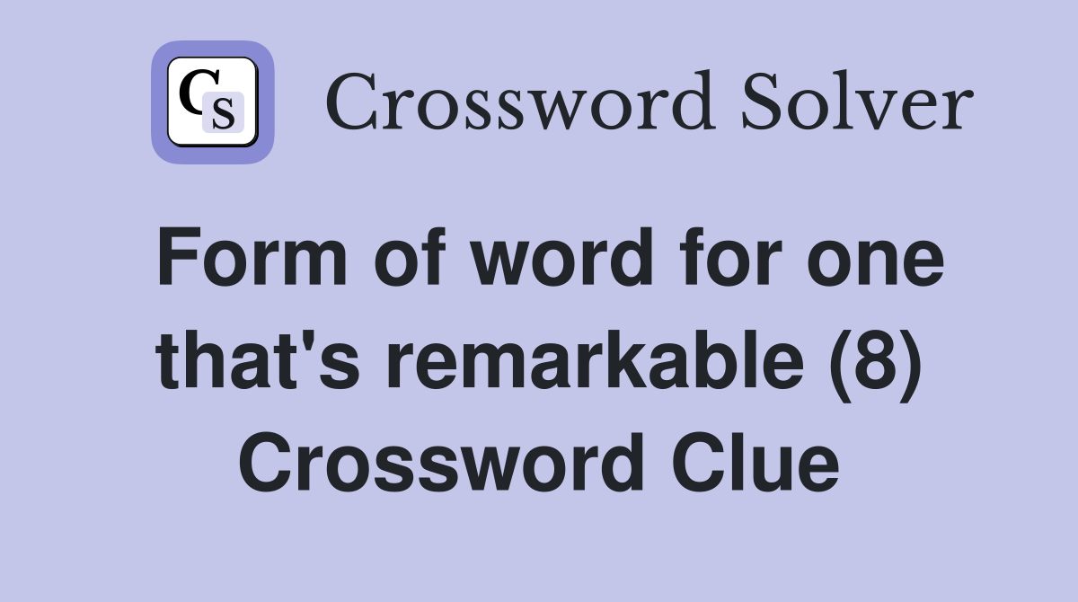 Form of word for one that's remarkable (8) Crossword Clue