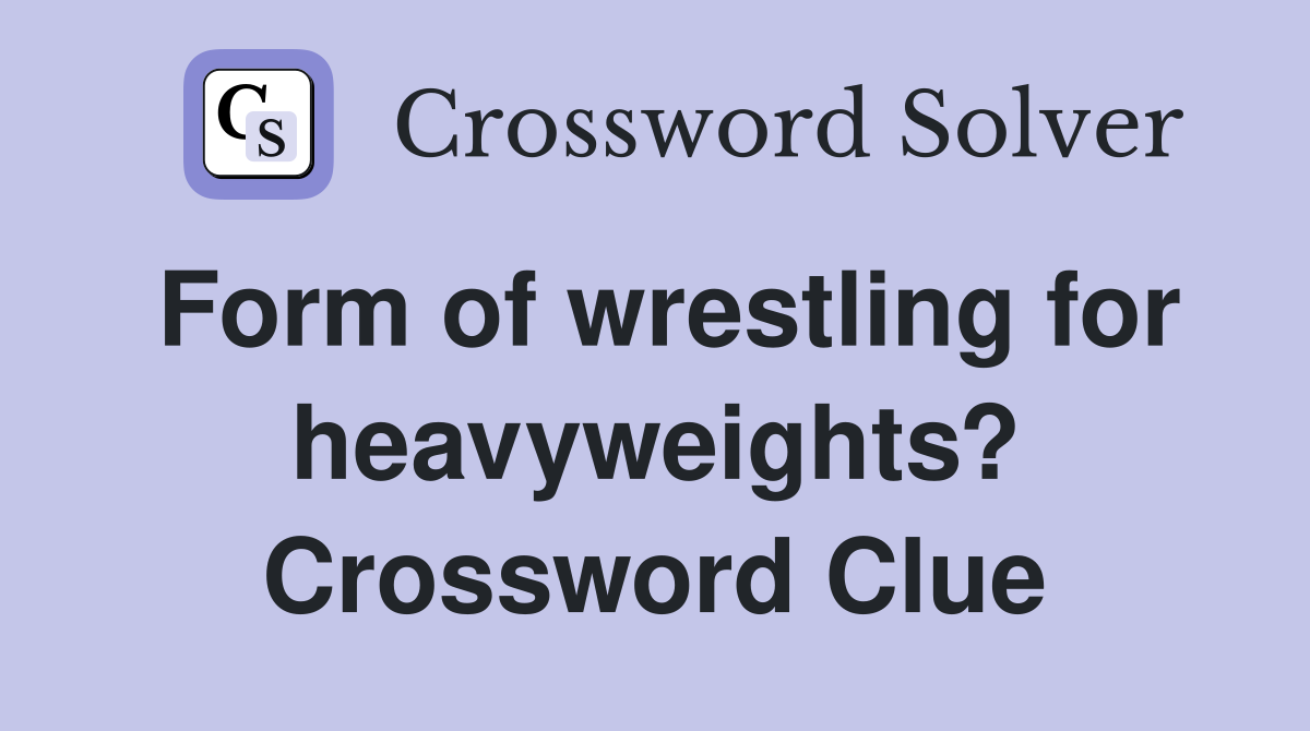 Form of wrestling for heavyweights? Crossword Clue